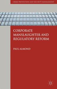 Corporate Manslaughter and Regulatory Reform di Paul Almond edito da Palgrave Macmillan