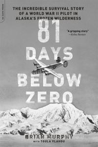 81 Days Below Zero: The Incredible Survival Story of a World War II Pilot in Alaska's Frozen Wilderness di Brian Murphy edito da DA CAPO LIFELONG BOOKS