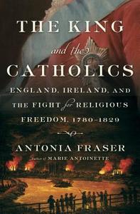 The King and the Catholics: England, Ireland, and the Fight for Religious Freedom, 1780-1829 di Antonia Fraser edito da DOUBLEDAY & CO
