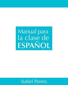 Manual Para La Clase de Espanol di Isabel Parera edito da Isabel Parera