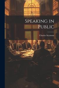 Speaking in Public di Charles Seymour edito da LEGARE STREET PR