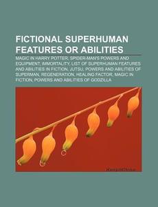 Fictional Superhuman Features Or Abilities: Magic In Harry Potter, Spider-man's Powers And Equipment, Immortality di Source Wikipedia edito da Books Llc, Wiki Series