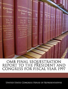 Omb Final Sequestration Report To The President And Congress For Fiscal Year 1997 edito da Bibliogov
