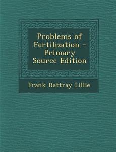 Problems of Fertilization - Primary Source Edition di Frank Rattray Lillie edito da Nabu Press