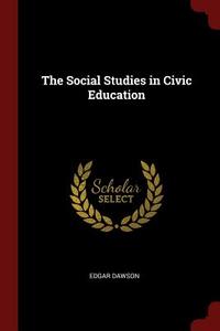 The Social Studies in Civic Education di Edgar Dawson edito da CHIZINE PUBN