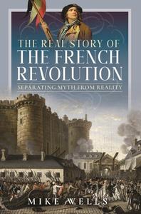 The Real Story Of The French Revolution di Mike Wells edito da Pen & Sword Books Ltd