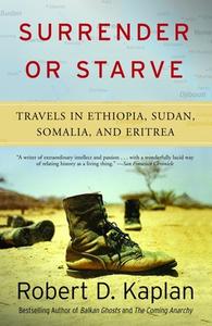 Surrender or Starve: Travels in Ethiopia, Sudan, Somalia, and Eritrea di Robert D. Kaplan edito da VINTAGE