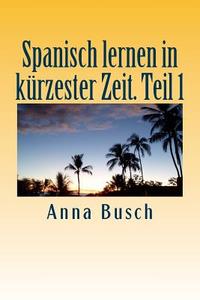 Spanisch Lernen in Kurzester Zeit di Anna Busch edito da Createspace