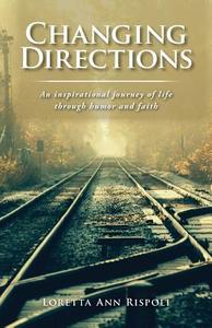 Changing Directions: An Inspirational Journey of Life Through Humor and Faith di Loretta Ann Rispoli edito da Createspace