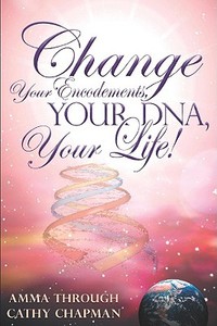 Change Your Encodements, Your DNA, Your Life! di Cathy Chapman edito da LIGHT TECHNOLOGY PUB