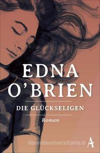 Die Glückseligen di Edna O'Brien edito da Atlantik Verlag