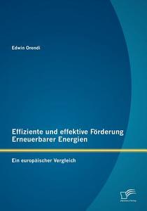 Effiziente und effektive Förderung Erneuerbarer Energien: Ein europäischer Vergleich di Edwin Orendi edito da Diplomica Verlag