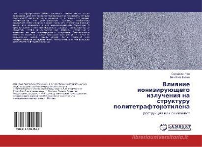Vliyanie ionizirujushhego izlucheniya na strukturu politetraftorjetilena di Sergej Hatipov, Vyacheslav Buznik edito da LAP Lambert Academic Publishing