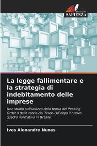 La legge fallimentare e la strategia di indebitamento delle imprese di Ives Alexandre Nunes edito da Edizioni Sapienza