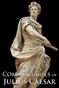 The War Commentaries of Julius Caesar di Julius Caesar edito da Fili Public