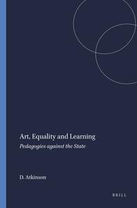 Art, Equality and Learning: Pedagogies Against the State di Dennis Atkinson edito da SENSE PUBL