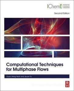 Computational Techniques for Multiphase Flows di Guan Heng Yeoh edito da Elsevier LTD, Oxford