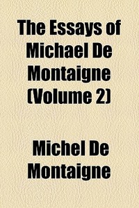 The Essays Of Michael De Montaigne (v. 2) di Michel de Montaigne edito da General Books Llc