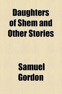 Daughters Of Shem And Other Stories (1898) di Samuel Gordon edito da General Books Llc