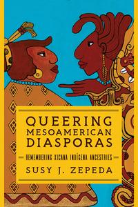 Queering Mesoamerican Diasporas di Susy J. Zepeda edito da University Of Illinois Press