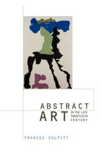 Abstract Art in the Late Twentieth Century di Frances Colpitt edito da Cambridge University Press