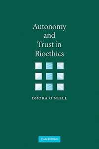 Autonomy and Trust in Bioethics di Onora O'Neill edito da Cambridge University Press
