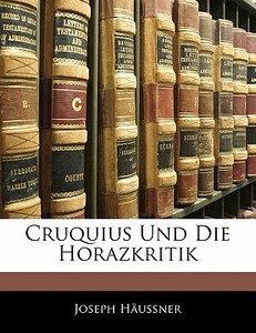 Cruquius Und Die Horazkritik di Joseph Hussner, Joseph Haussner edito da Nabu Press