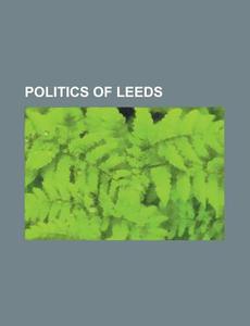 Politics Of Leeds: Leeds Council Electio di Books Llc edito da Books LLC, Wiki Series