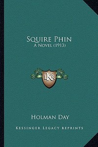 Squire Phin: A Novel (1913) a Novel (1913) di Holman Day edito da Kessinger Publishing