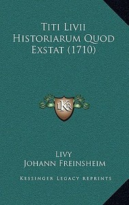 Titi LIVII Historiarum Quod Exstat (1710) di Livy edito da Kessinger Publishing
