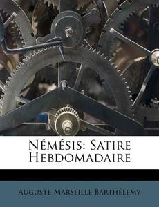 NÃ¯Â¿Â½mÃ¯Â¿Â½sis: Satire Hebdomadaire di Auguste Marseille Barth Lemy edito da Nabu Press
