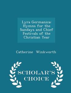 Lyra Germanica di Catherine Winkworth edito da Scholar's Choice