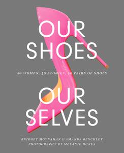 Our Shoes, Our Selves: 40 Women, 40 Stories, 40 Pairs of Shoes di Bridget Moynahan, Amanda Benchley edito da ABRAMS
