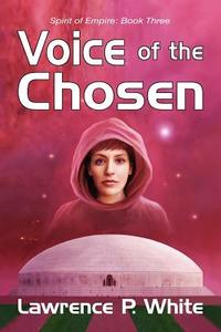 Voice of the Chosen (Spirit of Empire, Book 3) di Lawrence P. White edito da Createspace