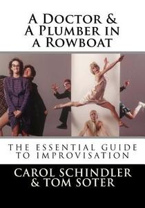 A Doctor & a Plumber in a Rowboat: The Essential Guide to Improvisation di Carol Schindler, Tom Soter edito da Createspace