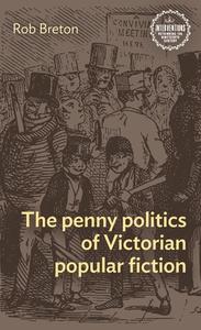The Penny Politics Of Victorian Popular Fiction di Rob Breton edito da Manchester University Press