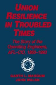 Union Resilience in Troubled Times: The Story of the Operating Engineers, AFL-CIO, 1960-93 di Garth L. Mangum, Jack Walsh edito da Taylor & Francis Inc