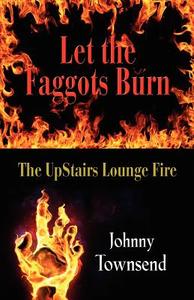 Let the Faggots Burn di Johnny Townsend edito da Booklocker.com, Inc.