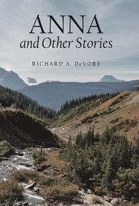 Anna and Other Stories di Richard A. DeVore edito da Archway Publishing