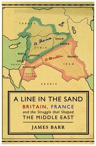 A Line in the Sand: Britain, France and the Struggle for the Mastery of the Middle East di James Barr edito da Simon & Schuster