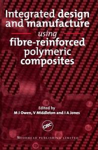 Integrated Design and Manufacture Using Fibre-Reinforced Polymeric Composites edito da WOODHEAD PUB