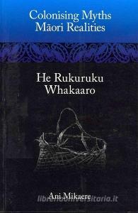 Colonising Myths: Maori Realities--He Rukuruku Whakaaro di Ani Mikaere edito da HUIA PUB