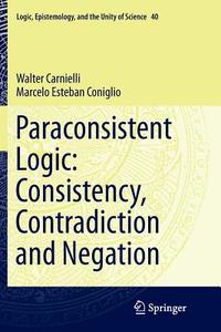 Paraconsistent Logic: Consistency, Contradiction and Negation di Walter Carnielli, Marcelo Esteban Coniglio edito da Springer International Publishing