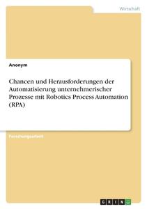 Chancen und Herausforderungen der Automatisierung unternehmerischer Prozesse mit Robotics Process Automation (RPA) di Anonym edito da GRIN Verlag