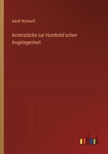 Actenstücke zur Humbold'schen Angelegenheit di Adolf Wohlwill edito da Outlook Verlag