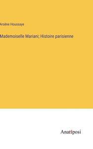 Mademoiselle Mariani; Histoire parisienne di Arsène Houssaye edito da Anatiposi Verlag
