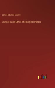 Lectures and Other Theological Papers di James Bowling Mozley edito da Outlook Verlag