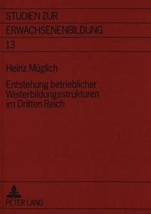 Entstehung betrieblicher Weiterbildungsstrukturen im Dritten Reich di Heinz Müglich edito da Lang, Peter GmbH