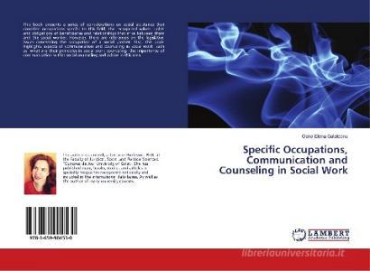 Specific Occupations, Communication and Counseling in Social Work di Oana Elena Galateanu edito da LAP Lambert Academic Publishing