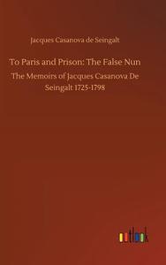 To Paris and Prison: The False Nun di Jacques Casanova De Seingalt edito da Outlook Verlag